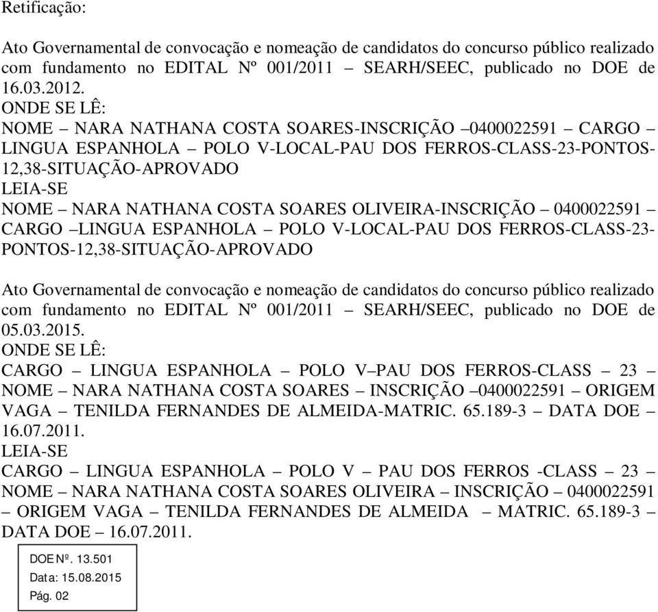 OLIVEIRA-INSCRIÇÃO 0400022591 CARGO LINGUA ESPANHOLA POLO V-LOCAL-PAU DOS FERROS-CLASS-23- PONTOS-12,38-SITUAÇÃO-APROVADO Ato Governamental de convocação e nomeação de candidatos do concurso público