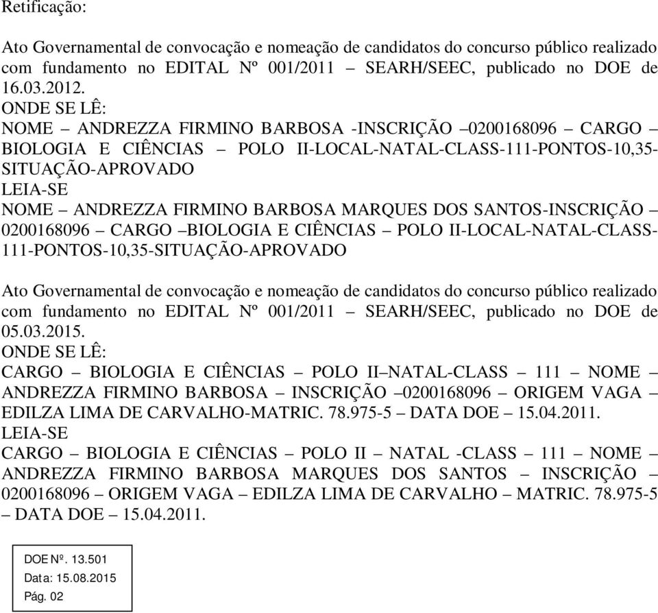 DOS SANTOS-INSCRIÇÃO 0200168096 CARGO BIOLOGIA E CIÊNCIAS POLO II-LOCAL-NATAL-CLASS- 111-PONTOS-10,35-SITUAÇÃO-APROVADO Ato Governamental de convocação e nomeação de candidatos do concurso público