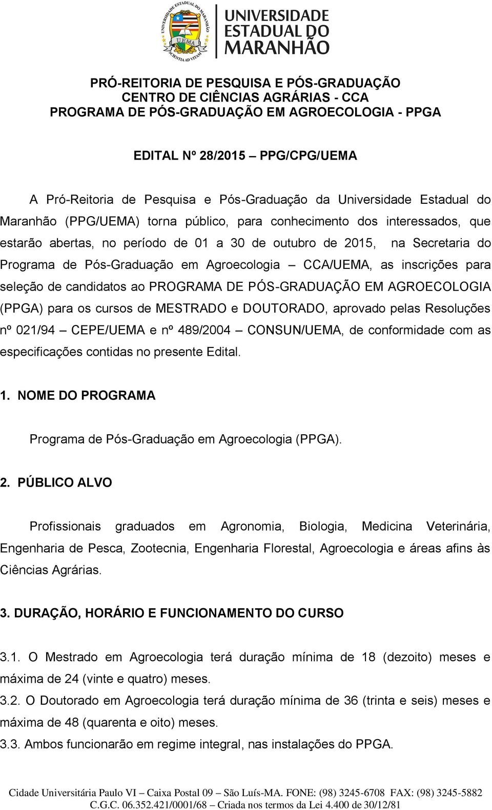 Pós-Graduação em Agroecologia CCA/UEMA, as inscrições para seleção de candidatos ao PROGRAMA DE PÓS-GRADUAÇÃO EM AGROECOLOGIA (PPGA) para os cursos de MESTRADO e DOUTORADO, aprovado pelas Resoluções