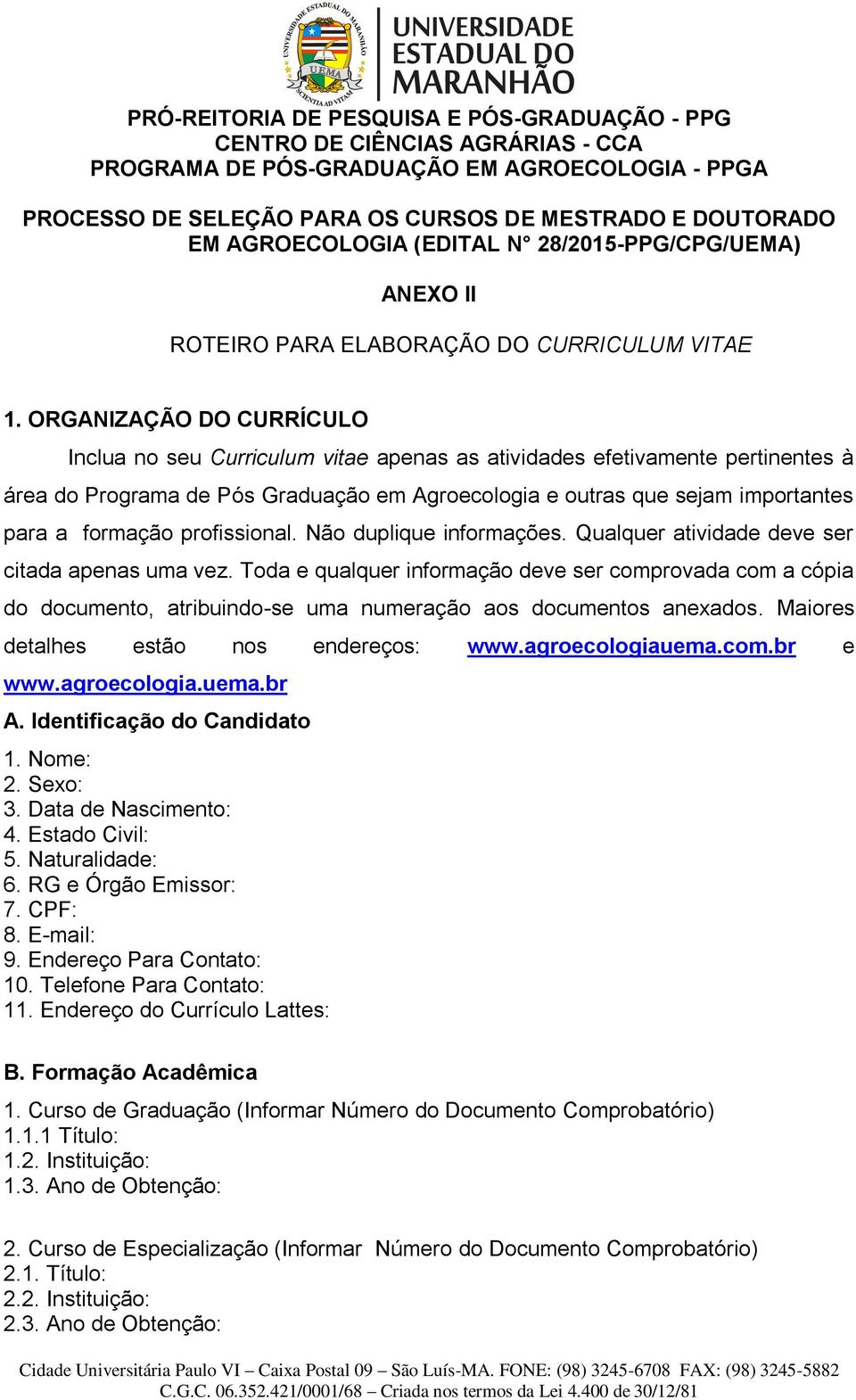 ORGANIZAÇÃO DO CURRÍCULO Inclua no seu Curriculum vitae apenas as atividades efetivamente pertinentes à área do Programa de Pós Graduação em Agroecologia e outras que sejam importantes para a