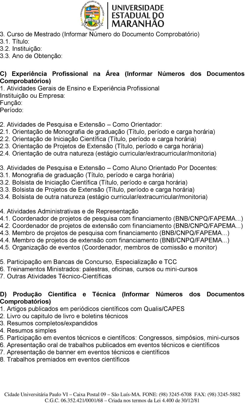 Orientação de Monografia de graduação (Título, período e carga horária) 2.2. Orientação de Iniciação Científica (Título, período e carga horária) 2.3.