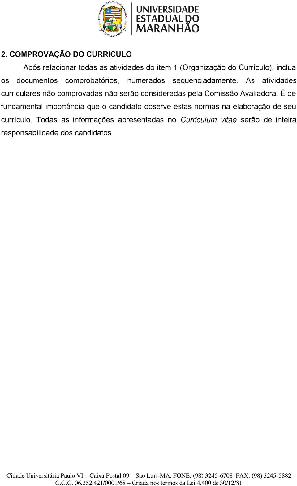 As atividades curriculares não comprovadas não serão consideradas pela Comissão Avaliadora.