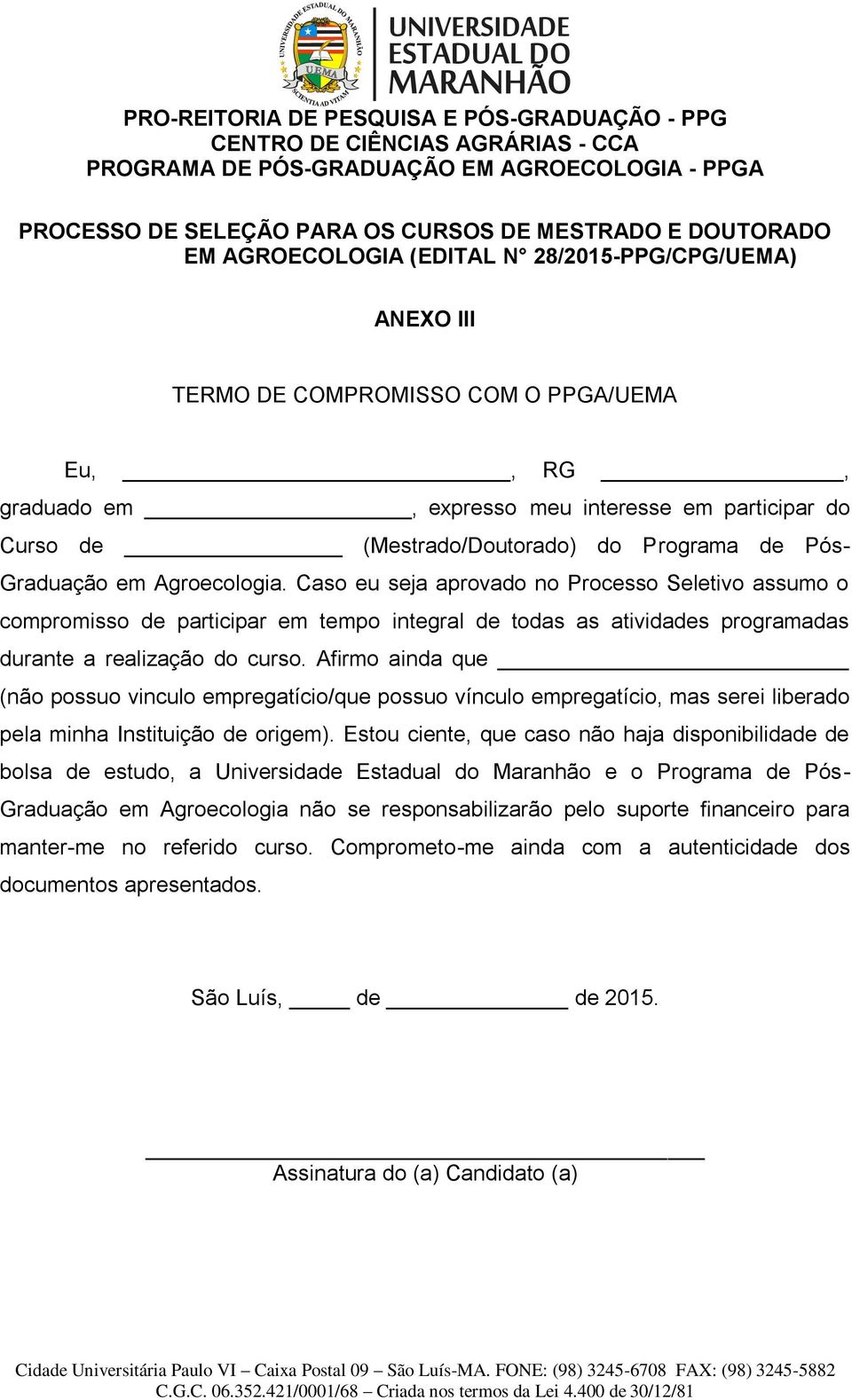 Pós- Graduação em Agroecologia. Caso eu seja aprovado no Processo Seletivo assumo o compromisso de participar em tempo integral de todas as atividades programadas durante a realização do curso.