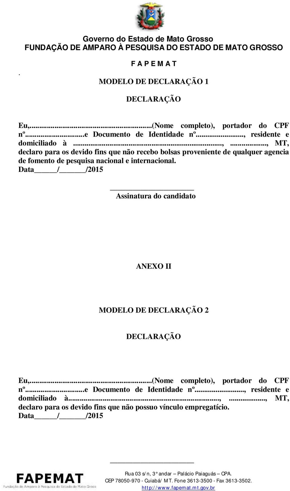 internacional. Data / /2015 Assinatura do candidato ANEXO II MODELO DE DECLARAÇÃO 2 DECLARAÇÃO Eu,...(Nome completo), portador do CPF nº.