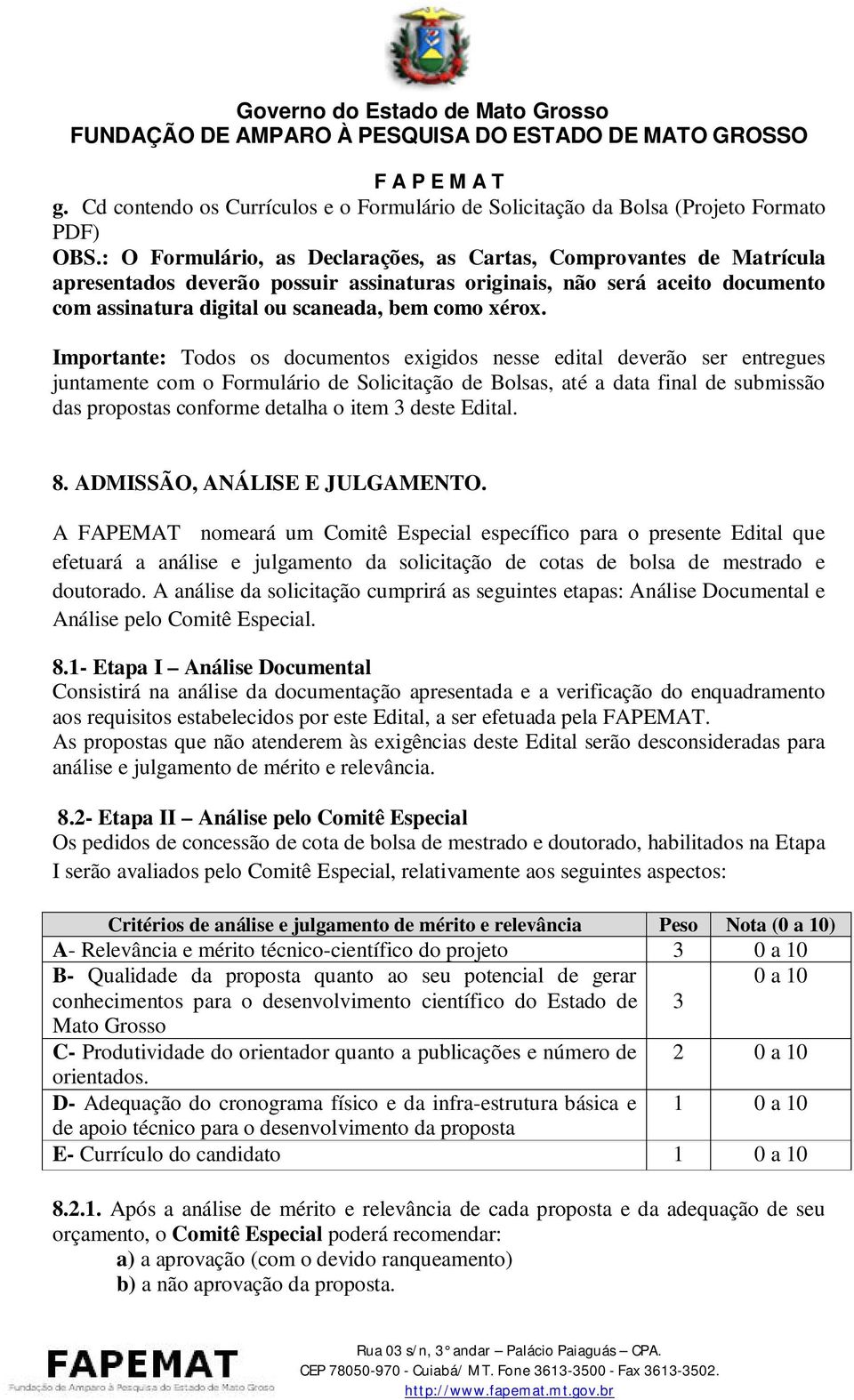 Importante: Todos os documentos exigidos nesse edital deverão ser entregues juntamente com o Formulário de Solicitação de Bolsas, até a data final de submissão das propostas conforme detalha o item 3