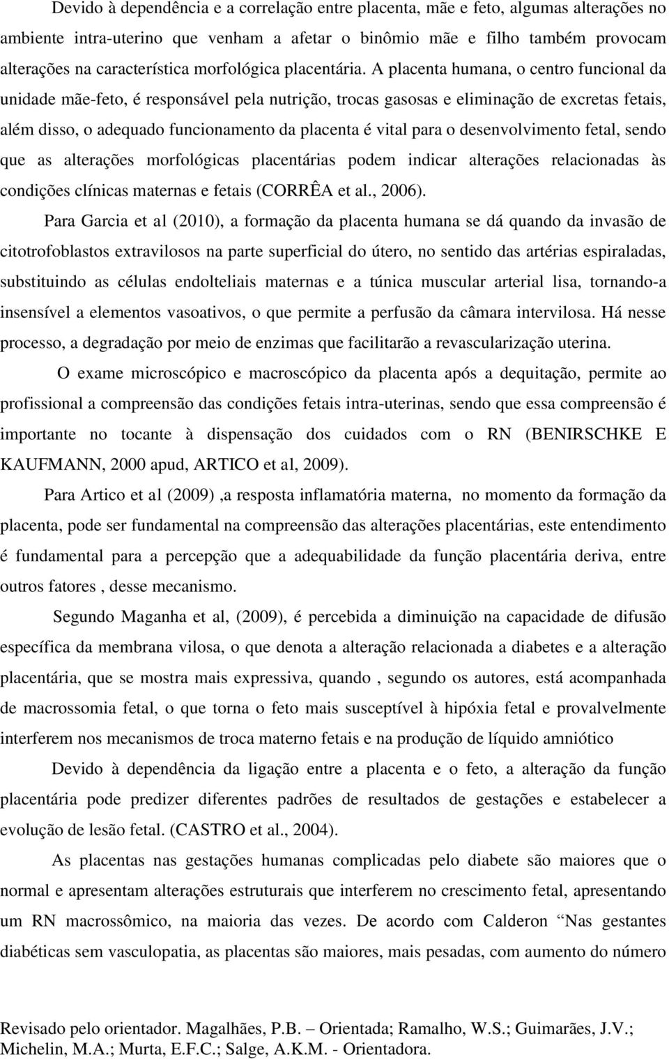 A placenta humana, o centro funcional da unidade mãe-feto, é responsável pela nutrição, trocas gasosas e eliminação de excretas fetais, além disso, o adequado funcionamento da placenta é vital para o