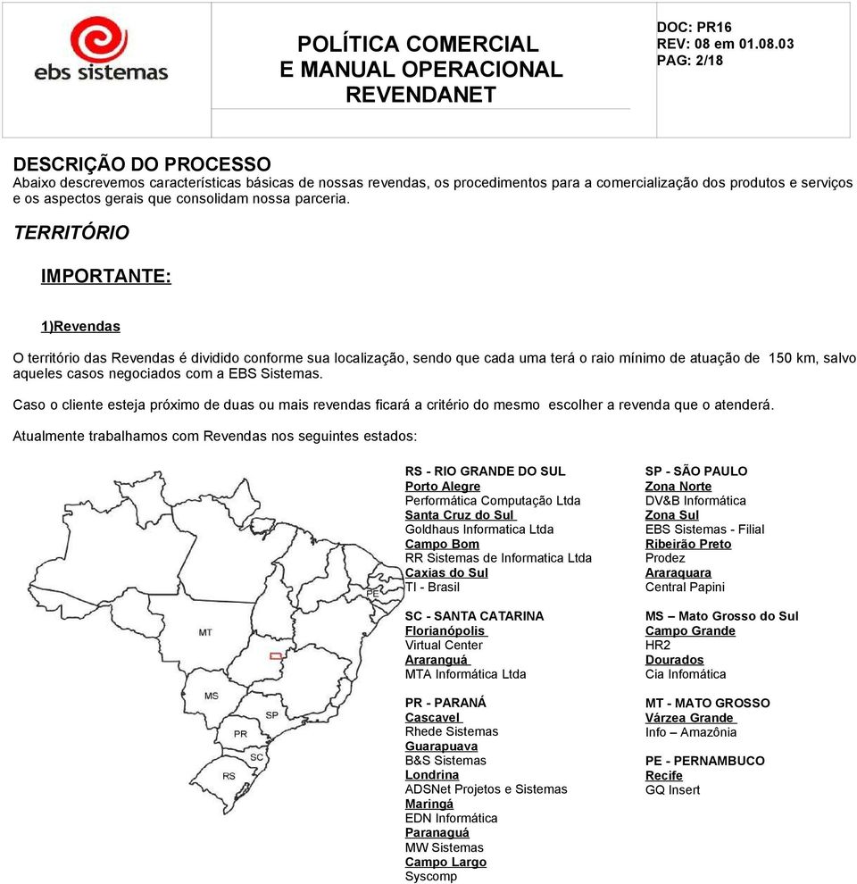 TERRITÓRIO IMPORTANTE: 1)Revendas O território das Revendas é dividido conforme sua localização, sendo que cada uma terá o raio mínimo de atuação de 150 km, salvo aqueles casos negociados com a EBS