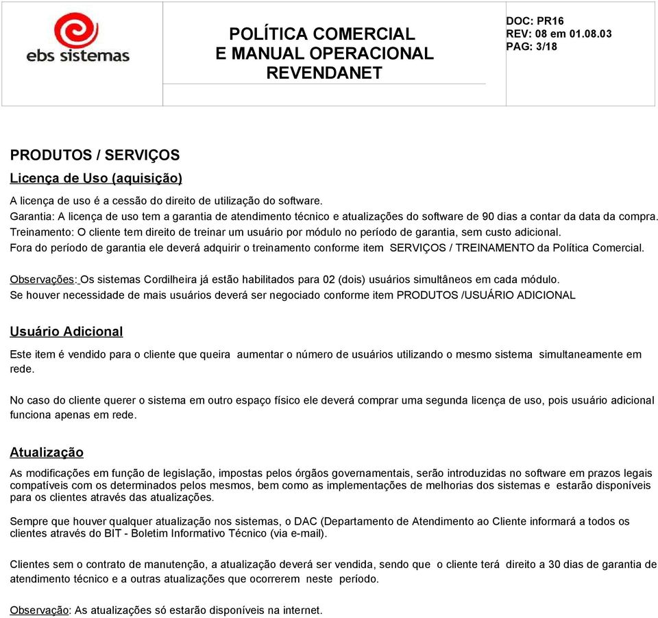 Treinamento: O cliente tem direito de treinar um usuário por módulo no período de garantia, sem custo adicional.