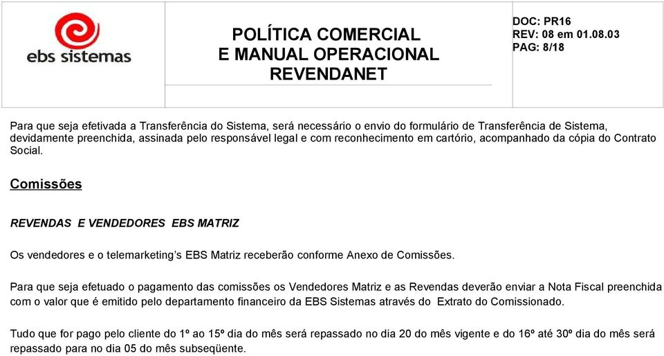 Para que seja efetuado o pagamento das comissões os Vendedores Matriz e as Revendas deverão enviar a Nota Fiscal preenchida com o valor que é emitido pelo departamento financeiro da EBS Sistemas