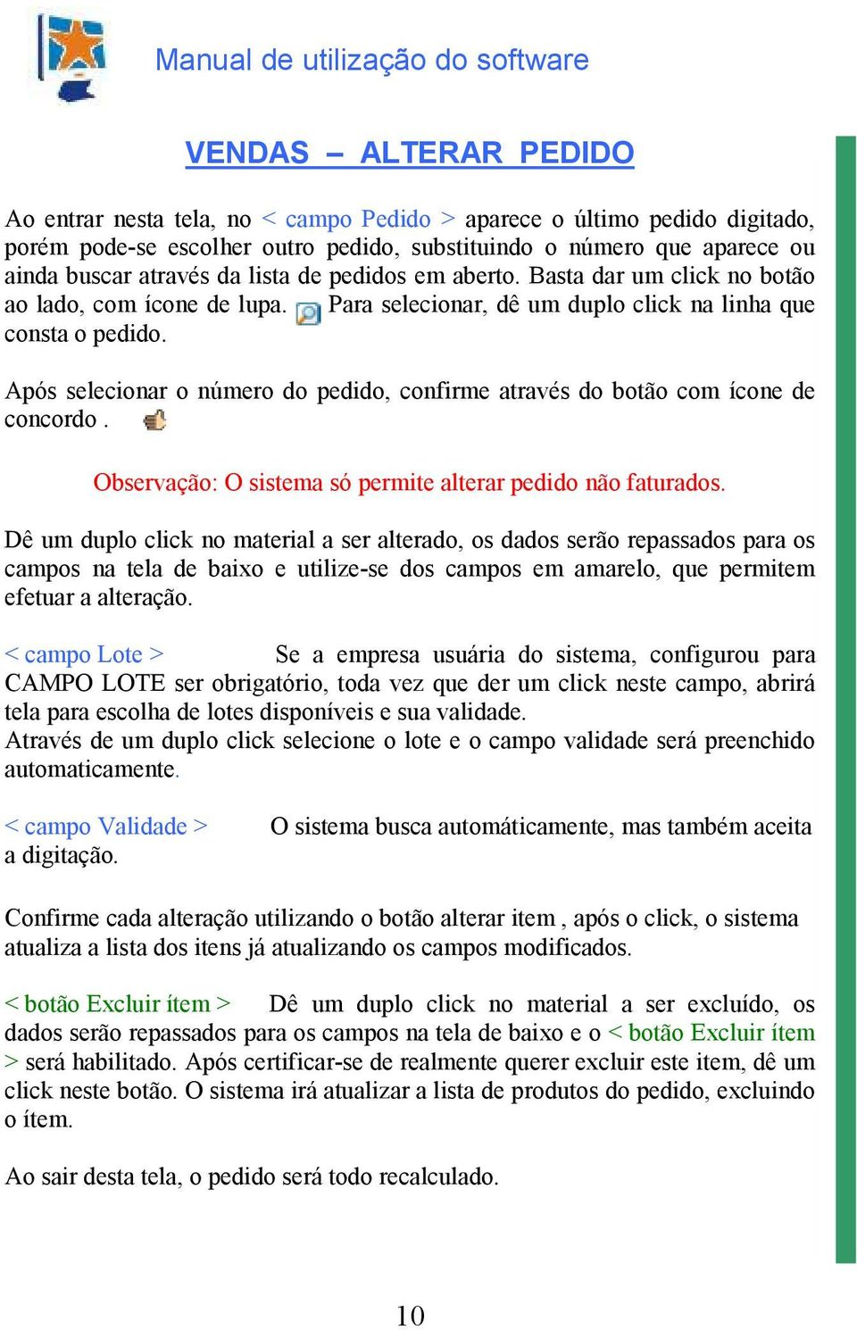 Após selecionar o número do pedido, confirme através do botão com ícone de concordo. Observação: O sistema só permite alterar pedido não faturados.