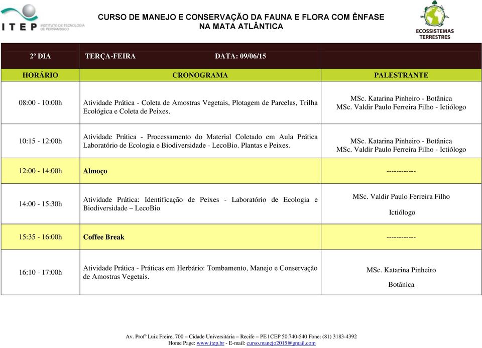 Valdir Paulo Ferreira Filho - Ictiólogo 10:15-12:00h Atividade Prática - Processamento do Material Coletado em Aula Prática Laboratório de Ecologia e Biodiversidade - LecoBio. Plantas e Peixes. MSc.