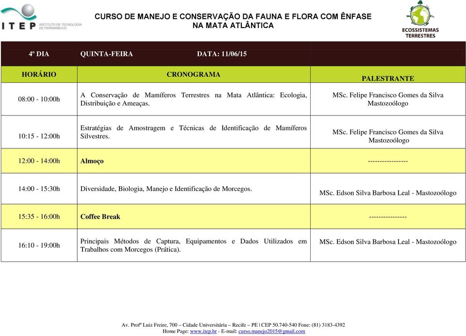 Felipe Francisco Gomes da Silva Mastozoólogo ----------------- 14:00-15:30h Diversidade, Biologia, Manejo e Identificação de Morcegos. MSc.