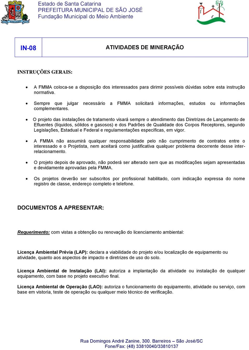 O projeto das instalações de tratamento visará sempre o atendimento das Diretrizes de Lançamento de Efluentes (líquidos, sólidos e gasosos) e dos Padrões de Qualidade dos Corpos Receptores, segundo