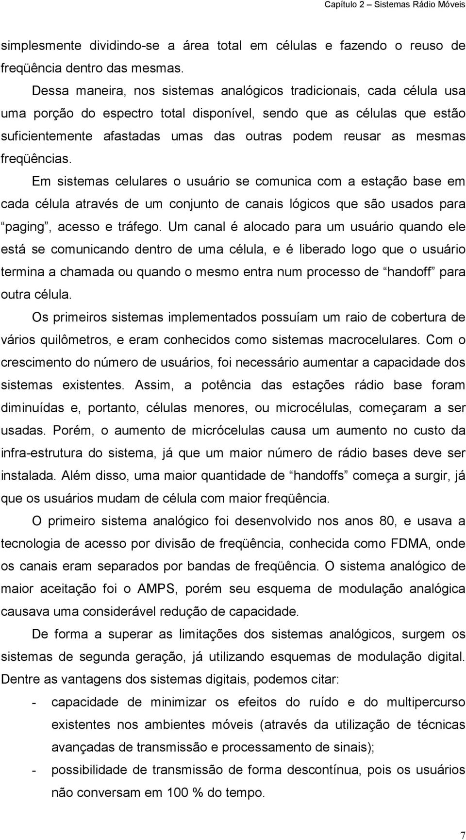 mesmas freqüências. Em sistemas celulares o usuário se comunica com a estação base em cada célula através de um conjunto de canais lógicos que são usados para paging, acesso e tráfego.