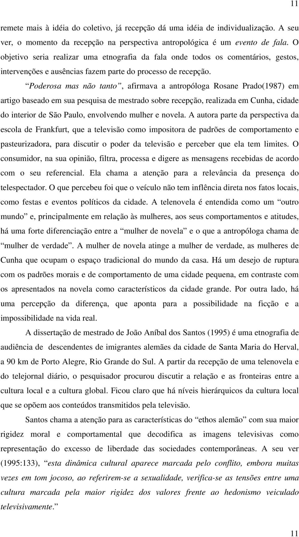 Poderosa mas não tanto, afirmava a antropóloga Rosane Prado(1987) em artigo baseado em sua pesquisa de mestrado sobre recepção, realizada em Cunha, cidade do interior de São Paulo, envolvendo mulher