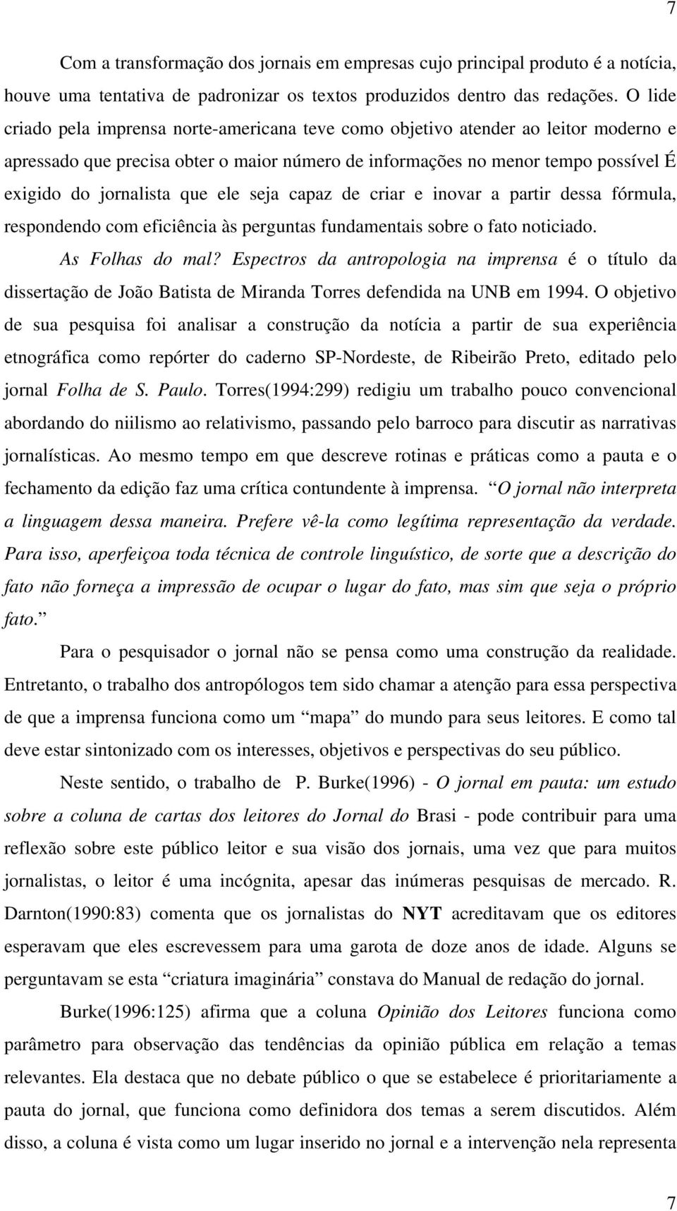 que ele seja capaz de criar e inovar a partir dessa fórmula, respondendo com eficiência às perguntas fundamentais sobre o fato noticiado. As Folhas do mal?