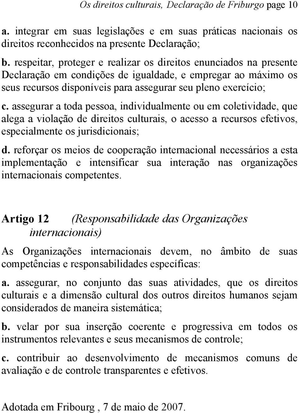 assegurar a toda pessoa, individualmente ou em coletividade, que alega a violação de direitos culturais, o acesso a recursos efetivos, especialmente os jurisdicionais; d.