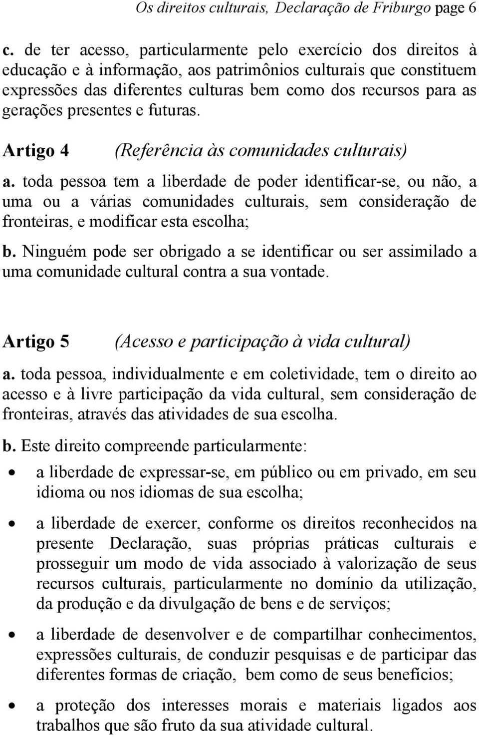 gerações presentes e futuras. Artigo 4 (Referência às comunidades culturais) a.