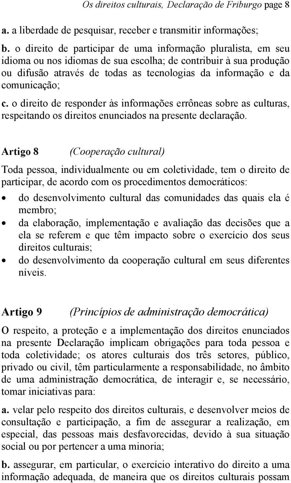 comunicação; c. o direito de responder às informações errôneas sobre as culturas, respeitando os direitos enunciados na presente declaração.