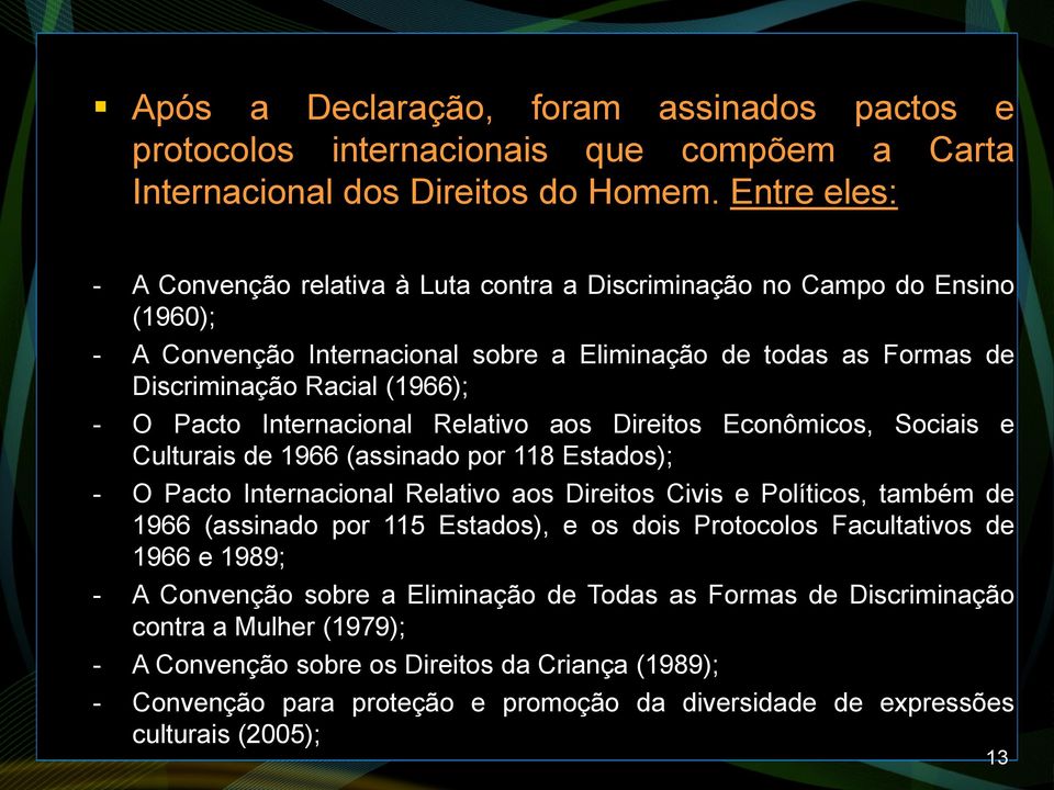 Internacional Relativo aos Direitos Econômicos, Sociais e Culturais de 1966 (assinado por 118 Estados); - O Pacto Internacional Relativo aos Direitos Civis e Políticos, também de 1966 (assinado por