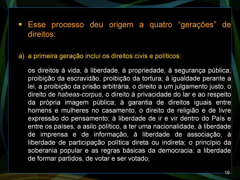 respeito da própria imagem pública; à garantia de direitos iguais entre homens e mulheres no casamento, o direito de religião e de livre expressão do pensamento; à liberdade de ir e vir dentro do