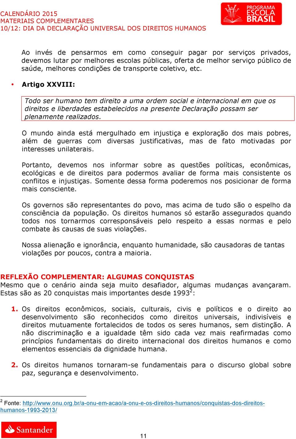 O mundo ainda está mergulhado em injustiça e exploração dos mais pobres, além de guerras com diversas justificativas, mas de fato motivadas por interesses unilaterais.