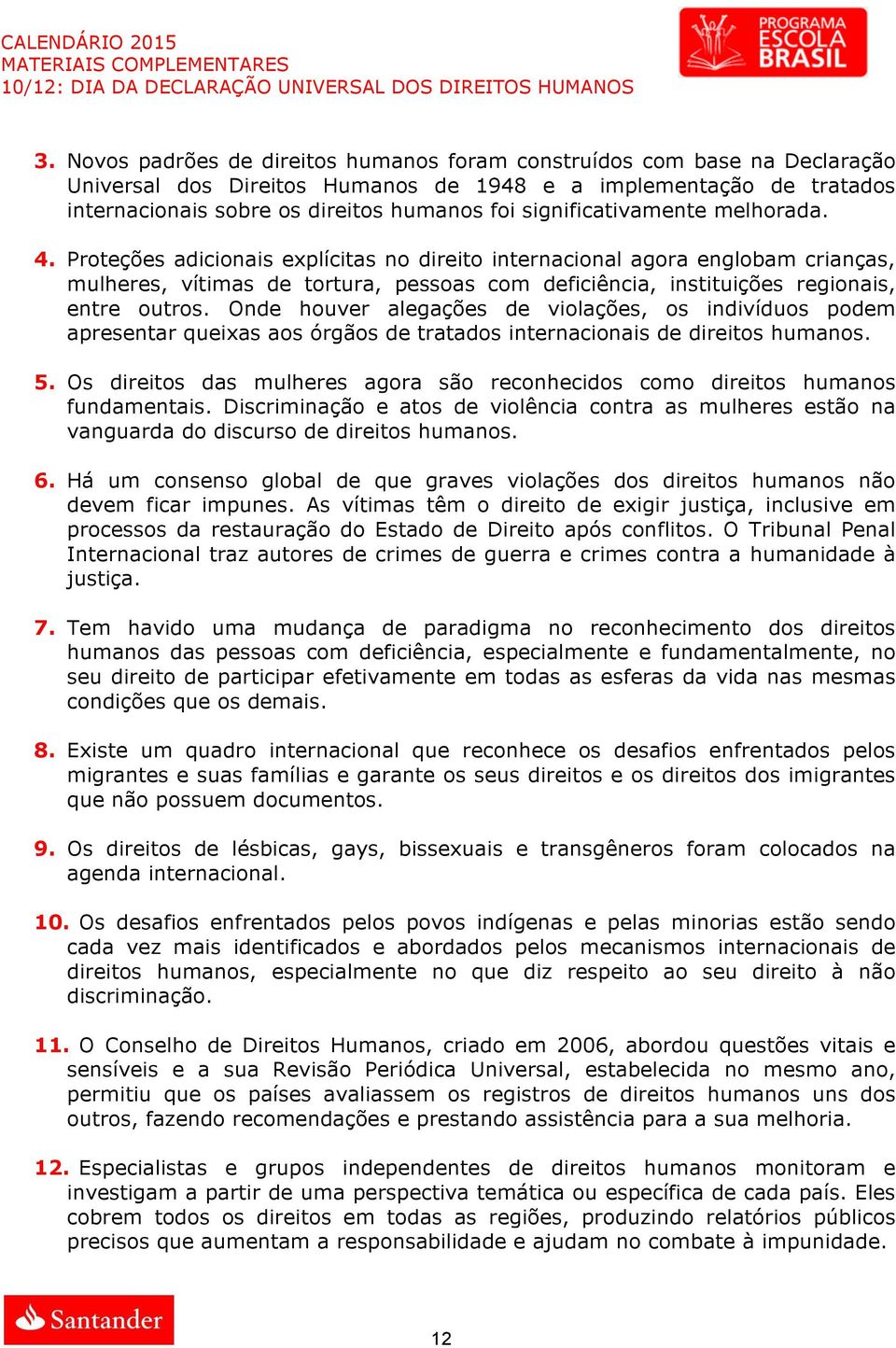 Proteções adicionais explícitas no direito internacional agora englobam crianças, mulheres, vítimas de tortura, pessoas com deficiência, instituições regionais, entre outros.