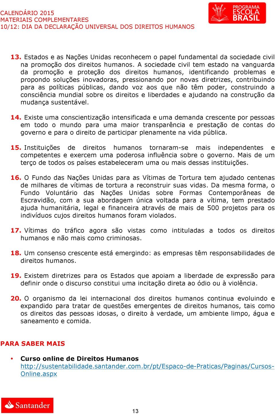 políticas públicas, dando voz aos que não têm poder, construindo a consciência mundial sobre os direitos e liberdades e ajudando na construção da mudança sustentável. 14.