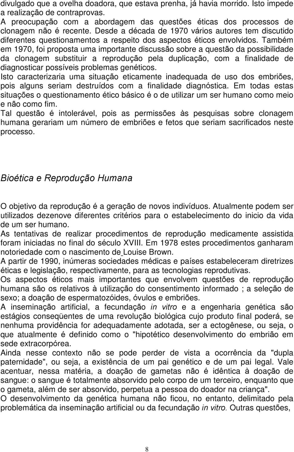 Desde a década de 197 vários autores tem discutido diferentes questionamentos a respeito dos aspectos éticos envolvidos.