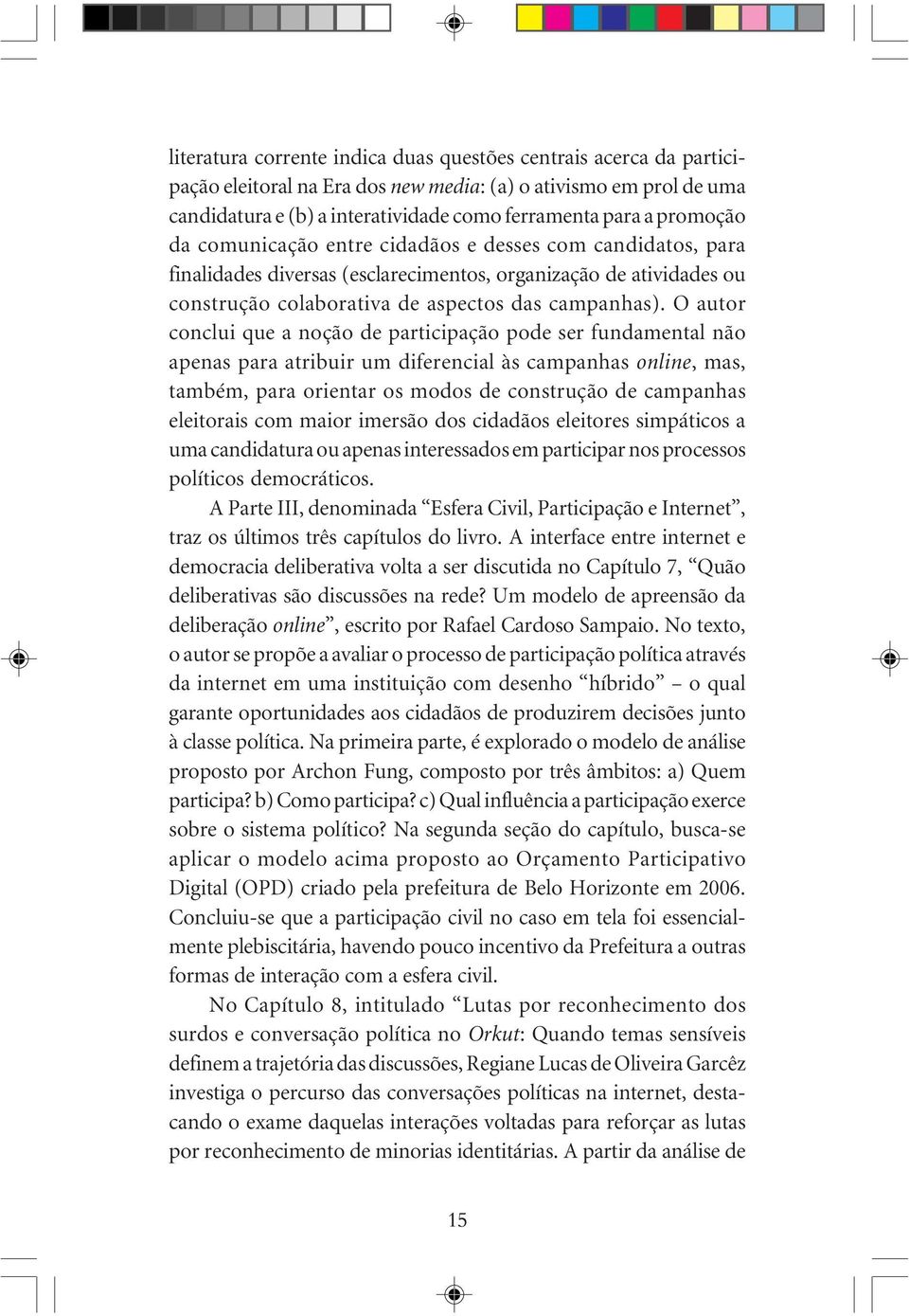 O autor conclui que a noção de participação pode ser fundamental não apenas para atribuir um diferencial às campanhas online, mas, também, para orientar os modos de construção de campanhas eleitorais