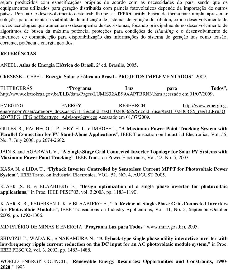 Portanto, o desenvolvimento deste trabalho pela UTFPR/Curitiba busca, de forma mais ampla, apresentar soluções para aumentar a viabilidade de utilização de sistemas de geração distribuída, com o