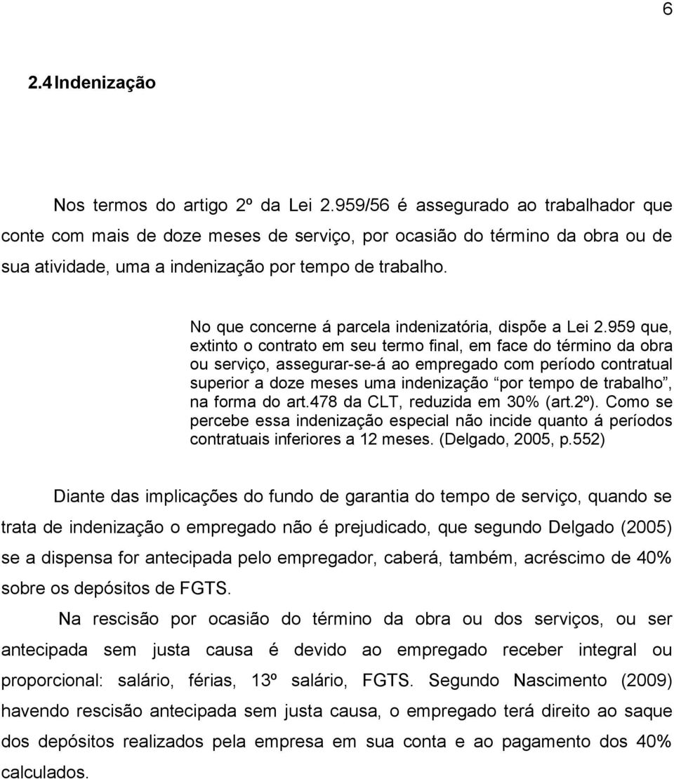 No que concerne á parcela indenizatória, dispõe a Lei 2.