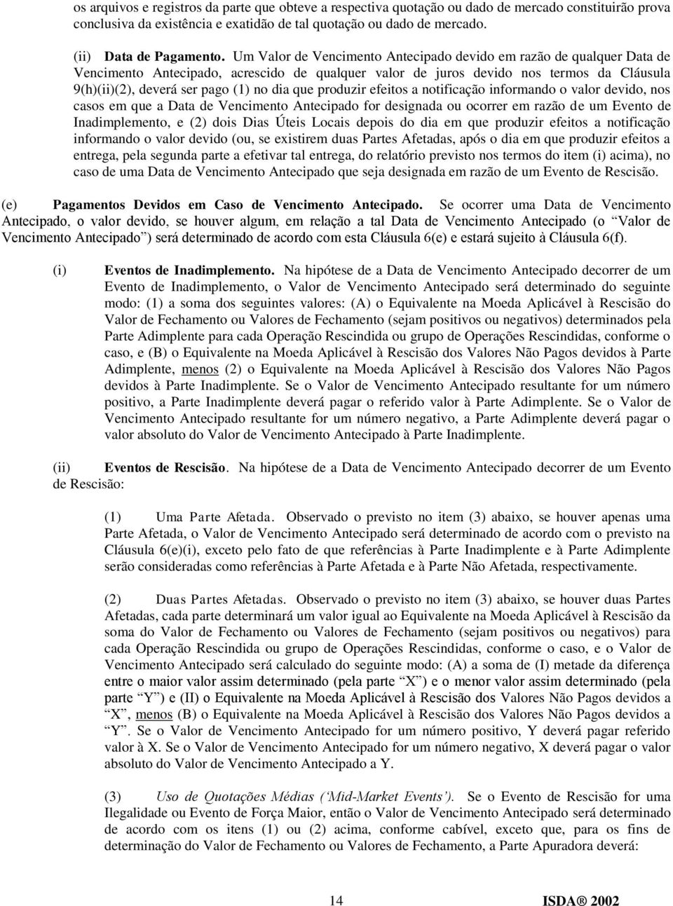 que produzir efeitos a notificação informando o valor devido, nos casos em que a Data de Vencimento Antecipado for designada ou ocorrer em razão de um Evento de Inadimplemento, e (2) dois Dias Úteis