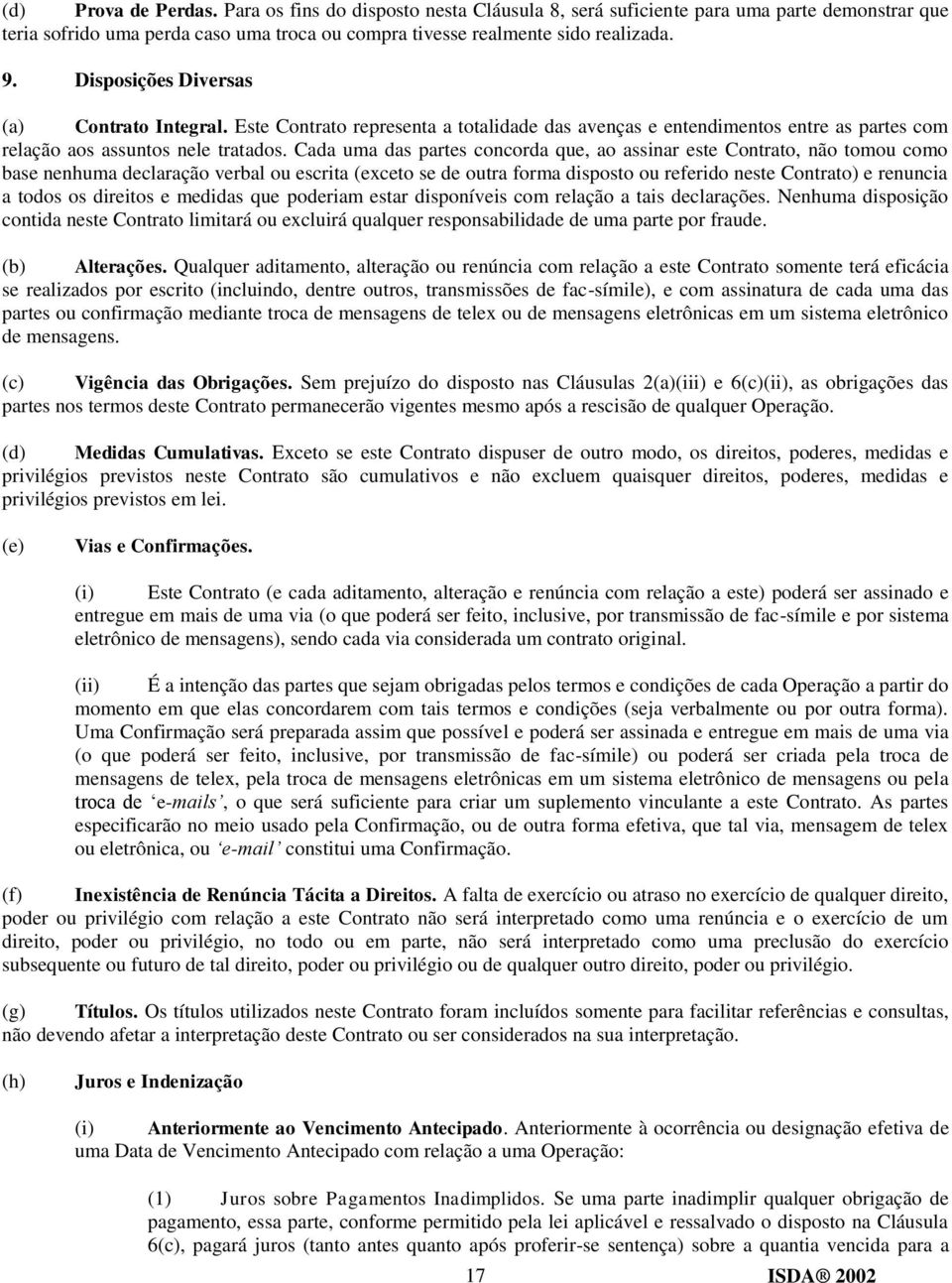 Cada uma das partes concorda que, ao assinar este Contrato, não tomou como base nenhuma declaração verbal ou escrita (exceto se de outra forma disposto ou referido neste Contrato) e renuncia a todos