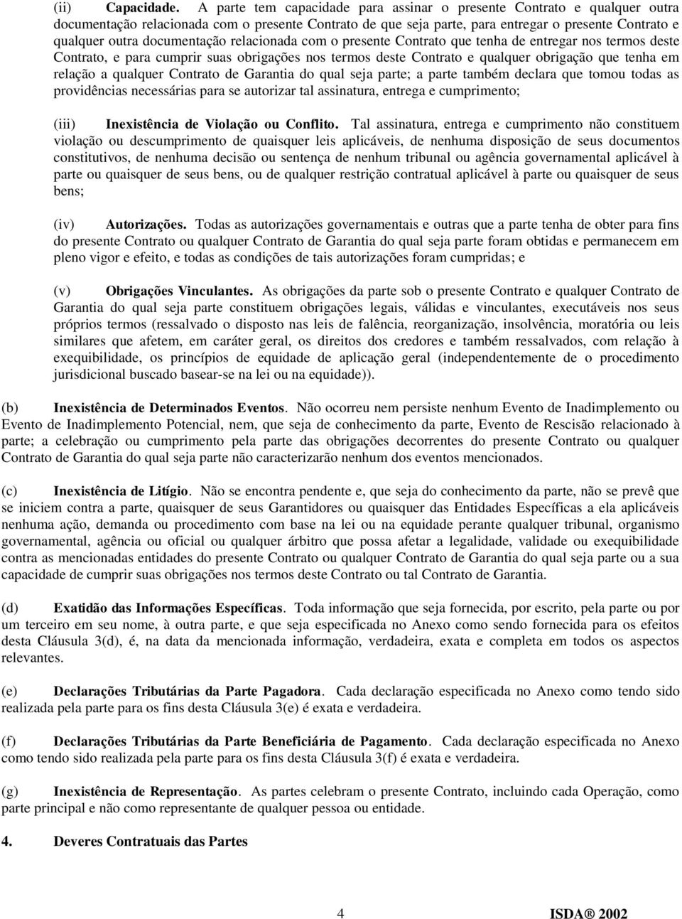 documentação relacionada com o presente Contrato que tenha de entregar nos termos deste Contrato, e para cumprir suas obrigações nos termos deste Contrato e qualquer obrigação que tenha em relação a