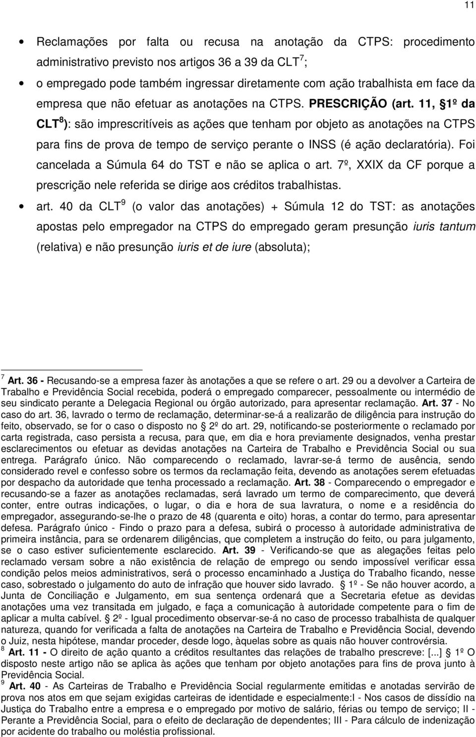 11, 1º da CLT 8 ): são imprescritíveis as ações que tenham por objeto as anotações na CTPS para fins de prova de tempo de serviço perante o INSS (é ação declaratória).