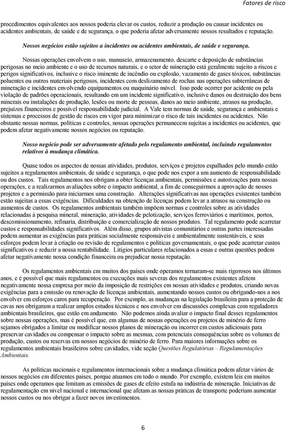 Nossas operações envolvem o uso, manuseio, armazenamento, descarte e deposição de substâncias perigosas no meio ambiente e o uso de recursos naturais, e o setor de mineração está geralmente sujeito a