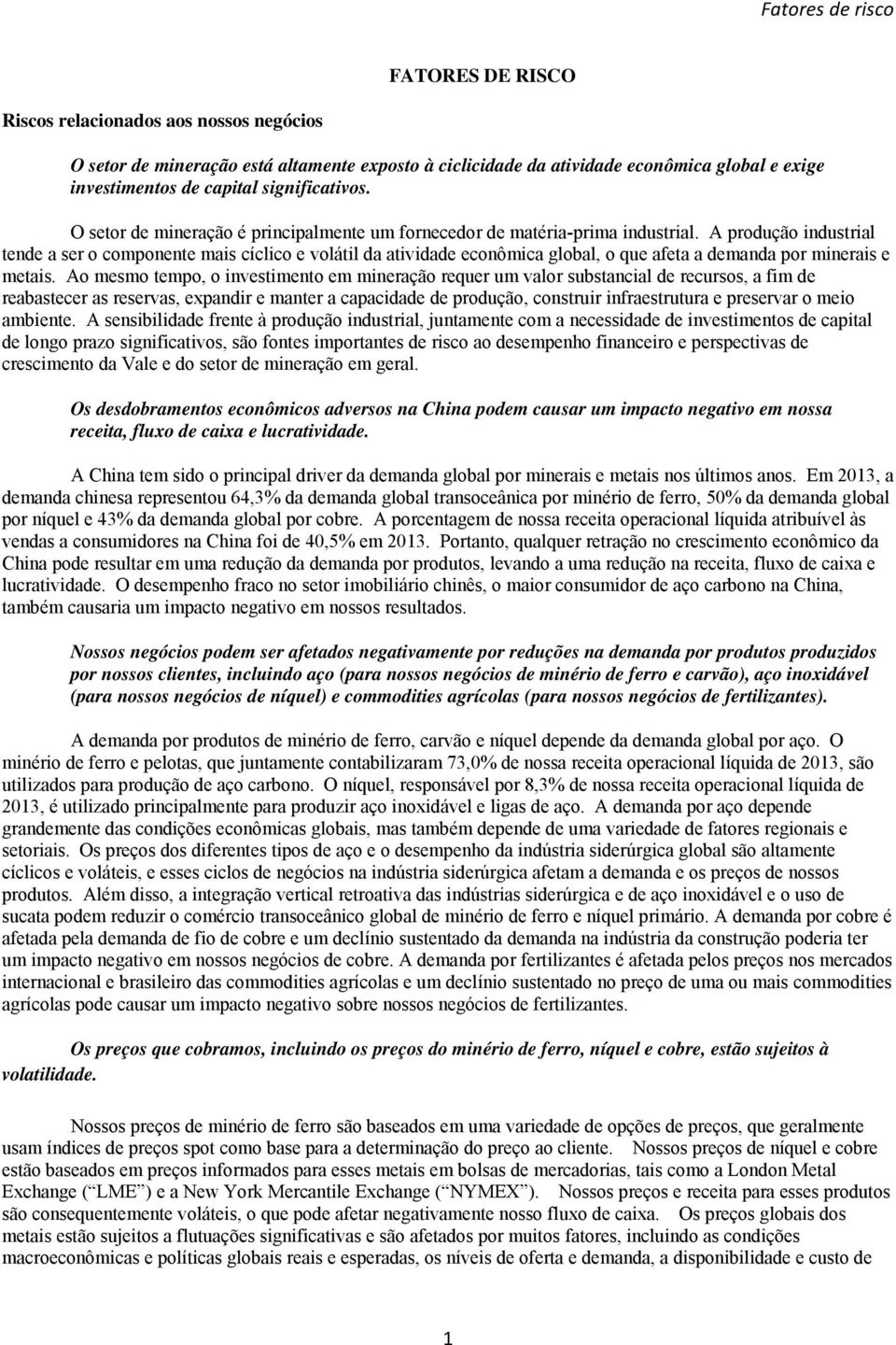 A produção industrial tende a ser o componente mais cíclico e volátil da atividade econômica global, o que afeta a demanda por minerais e metais.