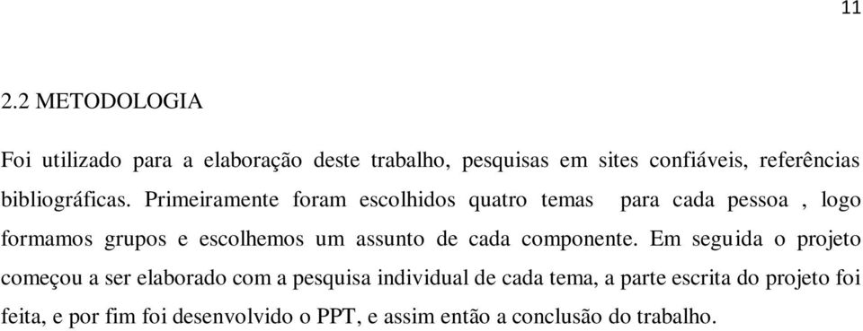 Primeiramente foram escolhidos quatro temas para cada pessoa, logo formamos grupos e escolhemos um assunto de