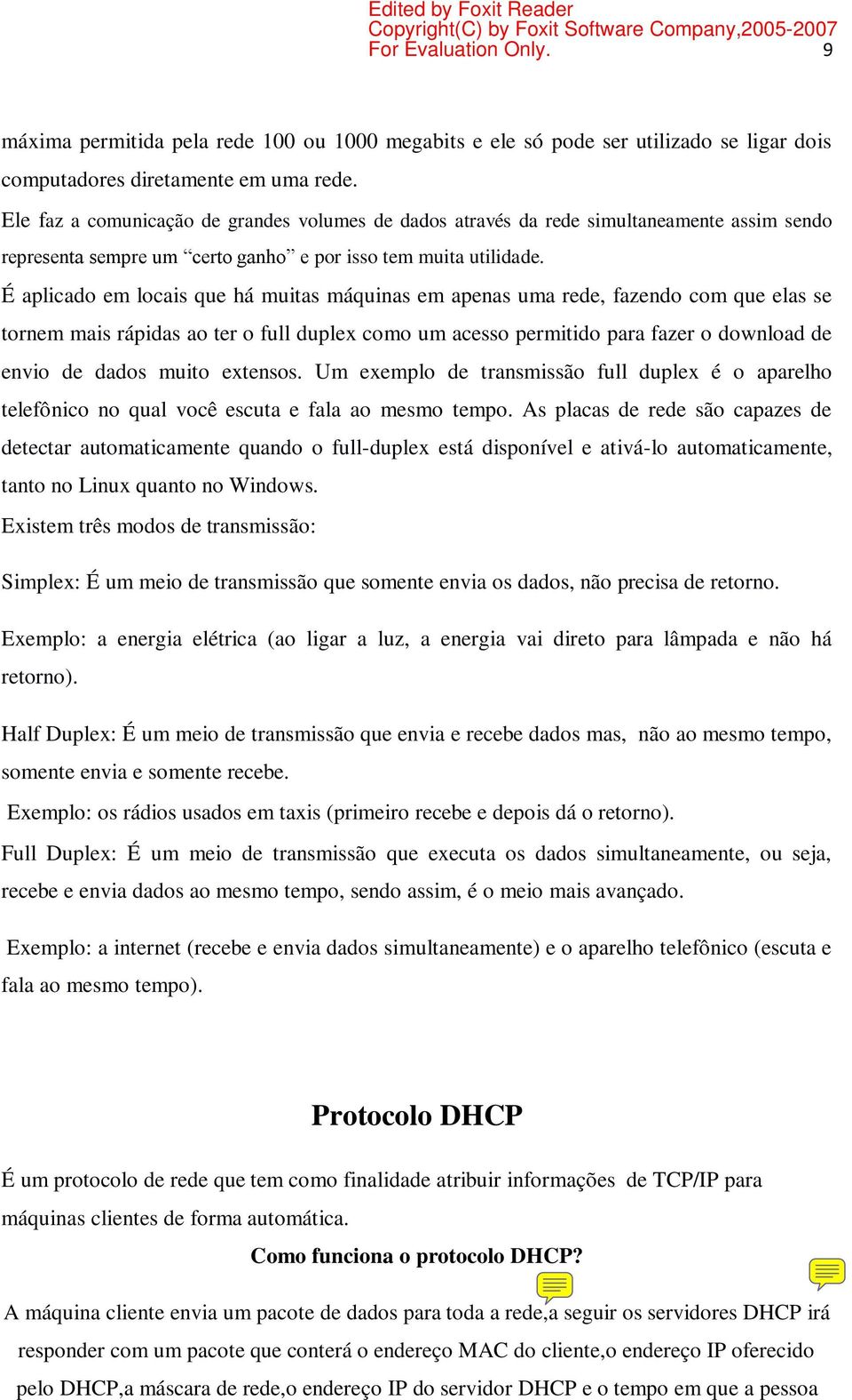 É aplicado em locais que há muitas máquinas em apenas uma rede, fazendo com que elas se tornem mais rápidas ao ter o full duplex como um acesso permitido para fazer o download de envio de dados muito