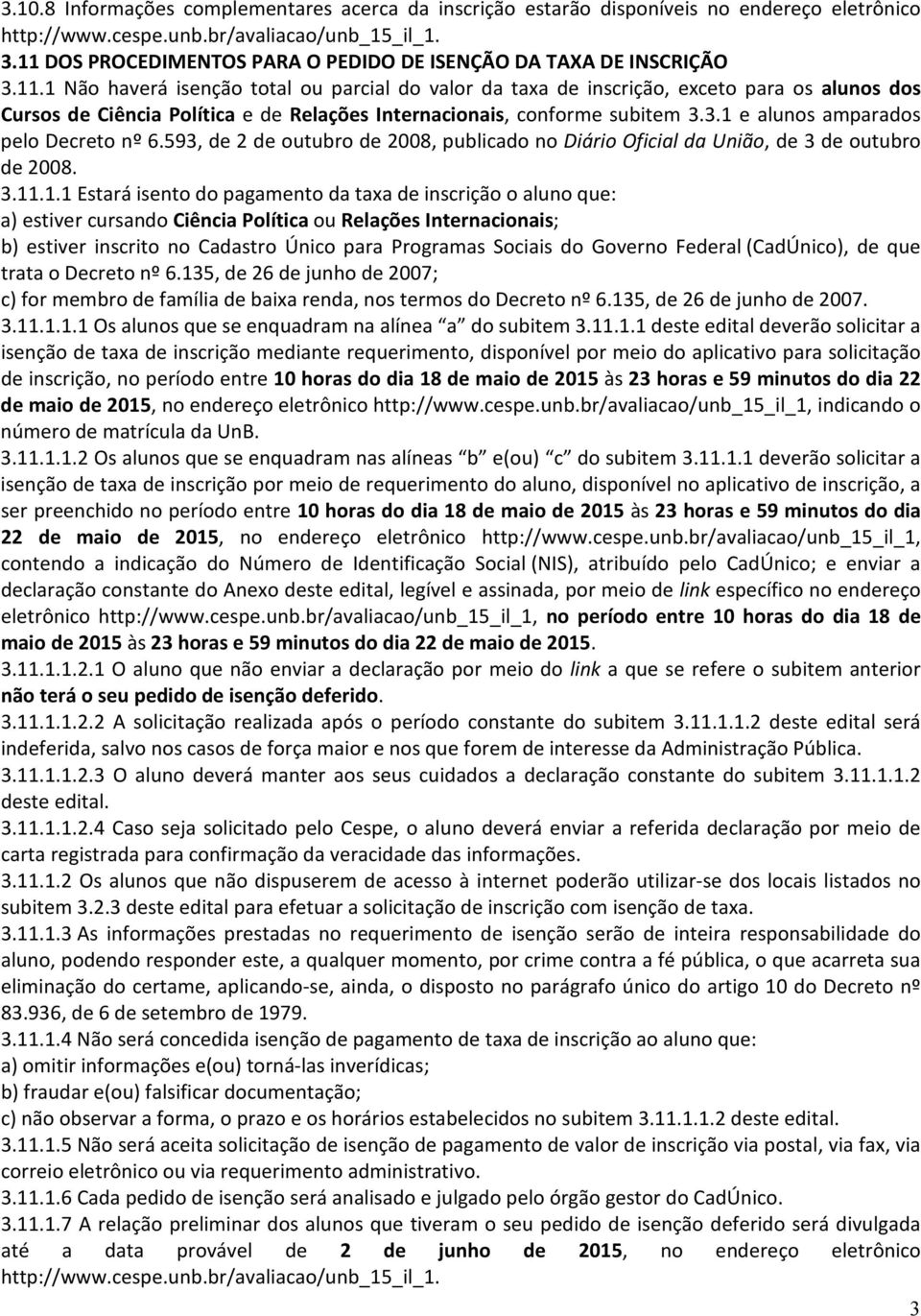 3.1 e alunos amparados pelo Decreto nº 6.593, de 2 de outubro de 2008, publicado no Diário Oficial da União, de 3 de outubro de 2008. 3.11.1.1 Estará isento do pagamento da taxa de inscrição o aluno