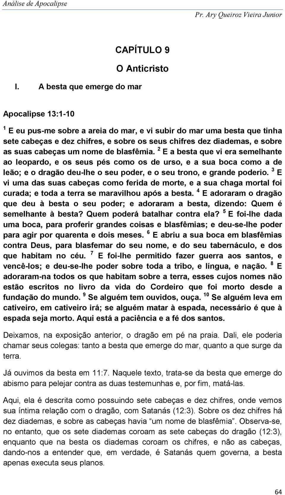 2 E a besta que vi era semelhante ao leopardo, e os seus pés como os de urso, e a sua boca como a de leão; e o dragão deu-lhe o seu poder, e o seu trono, e grande poderio.