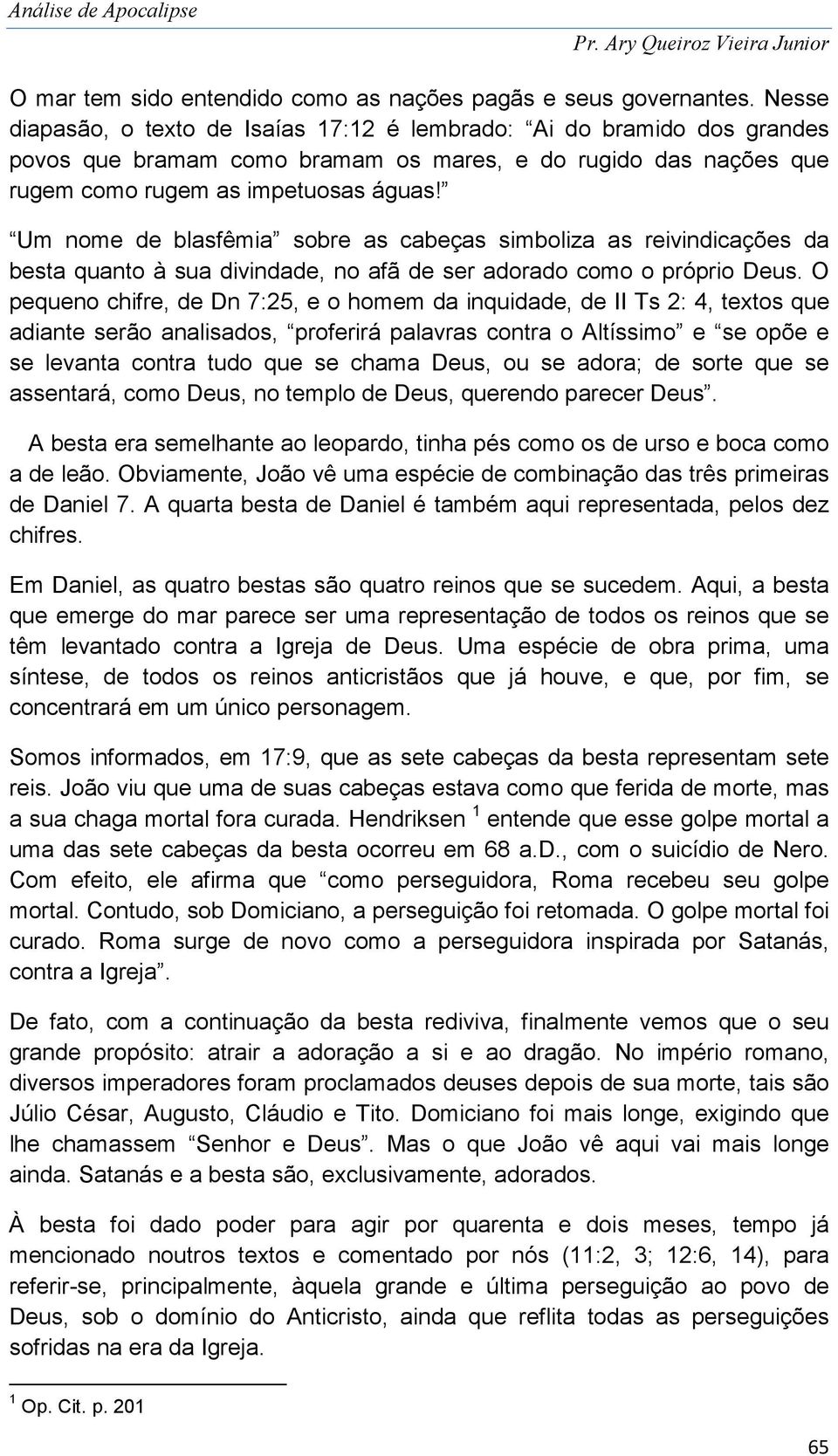 Um nome de blasfêmia sobre as cabeças simboliza as reivindicações da besta quanto à sua divindade, no afã de ser adorado como o próprio Deus.