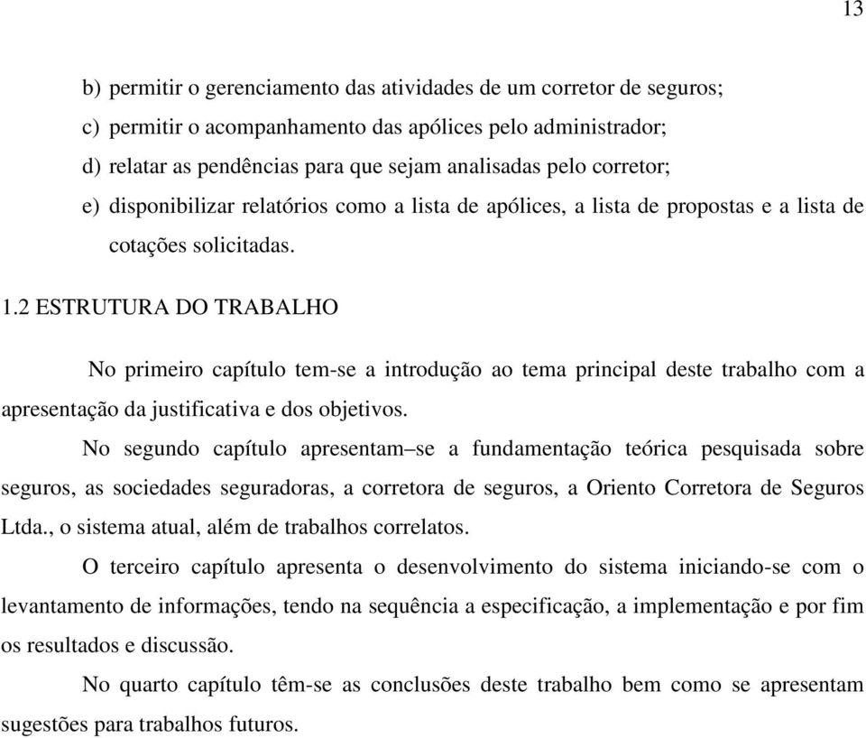 2 ESTRUTURA DO TRABALHO No primeiro capítulo tem-se a introdução ao tema principal deste trabalho com a apresentação da justificativa e dos objetivos.