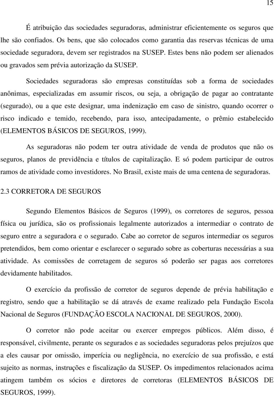 Estes bens não podem ser alienados ou gravados sem prévia autorização da SUSEP.