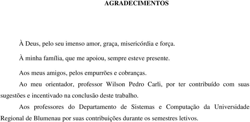 Ao meu orientador, professor Wilson Pedro Carli, por ter contribuído com suas sugestões e incentivado na