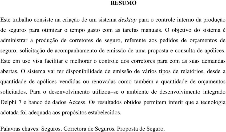 Este em uso visa facilitar e melhorar o controle dos corretores para com as suas demandas abertas.