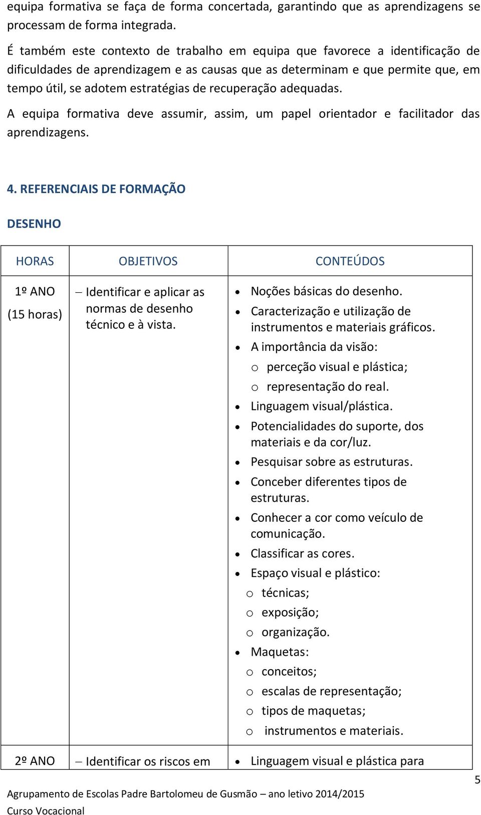 recuperação adequadas. A equipa formativa deve assumir, assim, um papel orientador e facilitador das aprendizagens. 4.