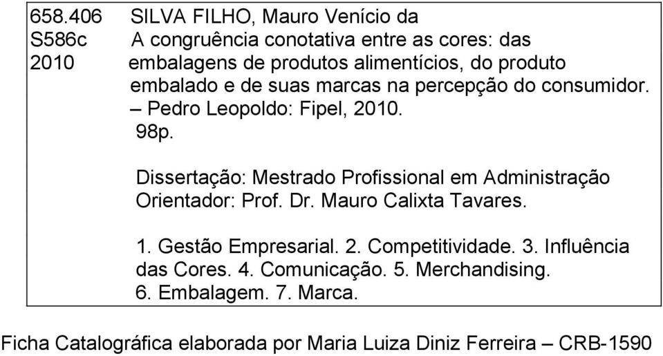 Dissertação: Mestrado Profissional em Administração Orientador: Prof. Dr. Mauro Calixta Tavares. 1. Gestão Empresarial. 2.