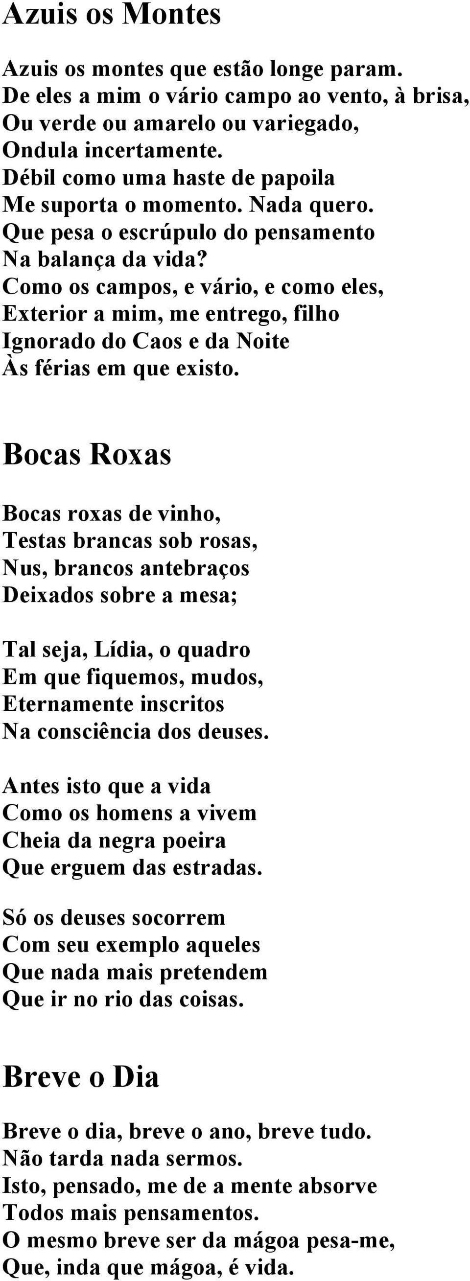 Como os campos, e vário, e como eles, Exterior a mim, me entrego, filho Ignorado do Caos e da Noite Às férias em que existo.